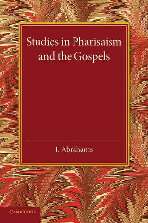 Studies in Pharisaism and the Gospels: Volume 1 de I. Abrahams