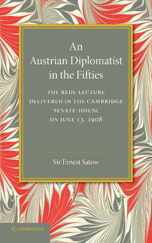 An Austrian Diplomatist in the Fifties: The Rede Lecture, 1908 de Ernest Satow