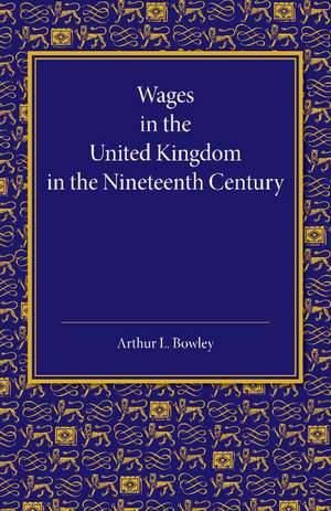 Wages in the United Kingdom in the Nineteenth Century: Notes for the Use of Students of Social and Economic Questions de Arthur L. Bowley