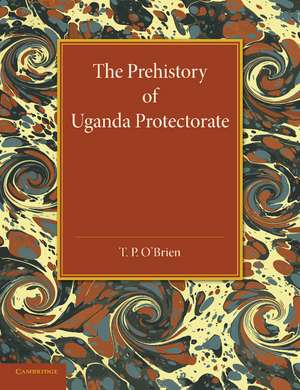 The Prehistory of Uganda Protectorate de T. P. O'Brien