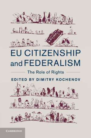 EU Citizenship and Federalism: The Role of Rights de Dimitry Kochenov