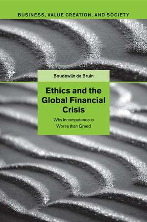 Ethics and the Global Financial Crisis: Why Incompetence Is Worse than Greed de Boudewijn de Bruin