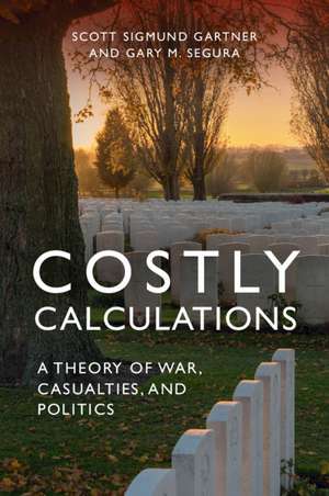 Costly Calculations: A Theory of War, Casualties, and Politics de Scott Sigmund Gartner