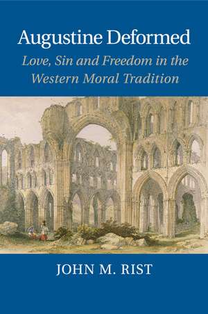 Augustine Deformed: Love, Sin and Freedom in the Western Moral Tradition de John M. Rist