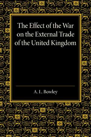 The Effect of the War on the External Trade of the United Kingdom: An Analysis of the Monthly Statistics, 1906–1914 de Arthur Lyon Bowley