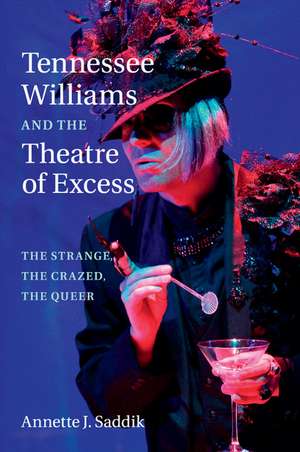 Tennessee Williams and the Theatre of Excess: The Strange, the Crazed, the Queer de Annette J. Saddik