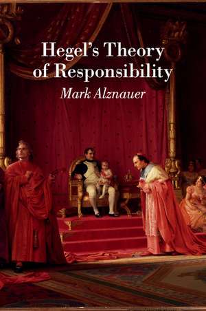 Hegel's Theory of Responsibility de Mark Alznauer