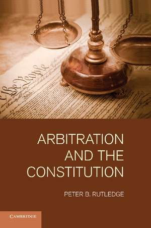 Arbitration and the Constitution de Peter B. Rutledge