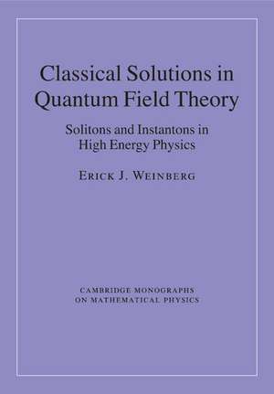 Classical Solutions in Quantum Field Theory: Solitons and Instantons in High Energy Physics de Erick J. Weinberg