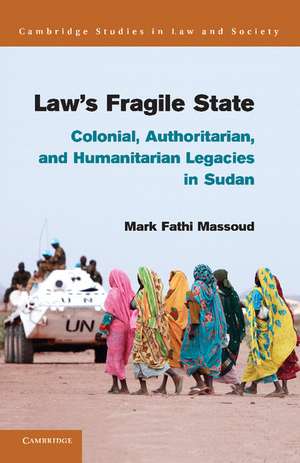 Law's Fragile State: Colonial, Authoritarian, and Humanitarian Legacies in Sudan de Mark Fathi Massoud