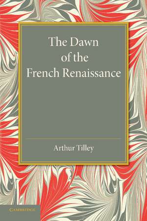 The Dawn of the French Renaissance de Arthur Tilley