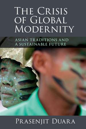 The Crisis of Global Modernity: Asian Traditions and a Sustainable Future de Prasenjit Duara