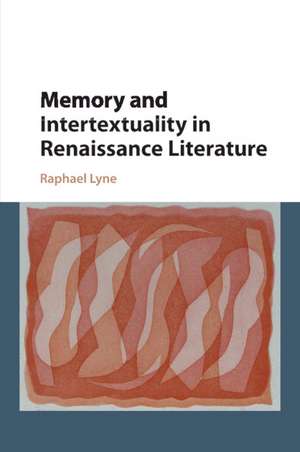 Memory and Intertextuality in Renaissance Literature de Raphael Lyne