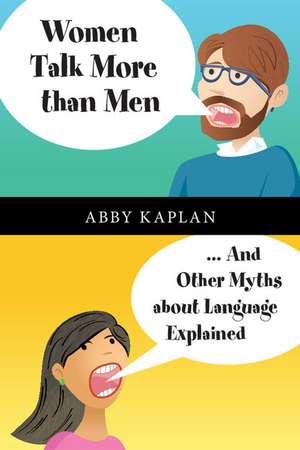 Women Talk More Than Men: ... And Other Myths about Language Explained de Abby Kaplan