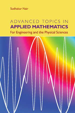 Advanced Topics in Applied Mathematics: For Engineering and the Physical Sciences de Sudhakar Nair