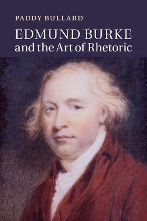 Edmund Burke and the Art of Rhetoric de Paddy Bullard