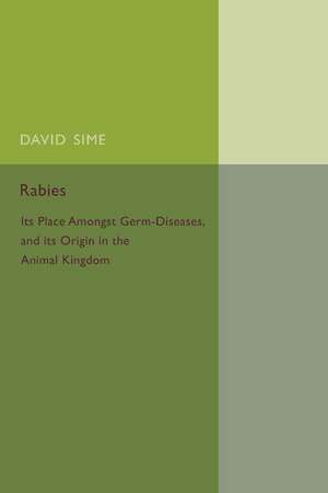 Rabies: Its Place amongst Germ-Diseases and its Origin in the Animal Kingdom de David Sime