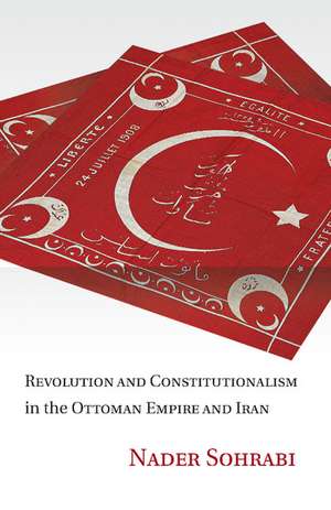 Revolution and Constitutionalism in the Ottoman Empire and Iran de Nader Sohrabi