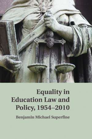 Equality in Education Law and Policy, 1954–2010 de Benjamin M. Superfine