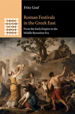 Roman Festivals in the Greek East: From the Early Empire to the Middle Byzantine Era de Fritz Graf