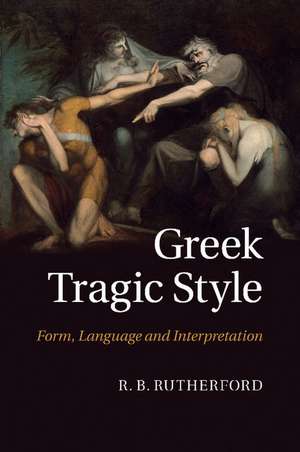 Greek Tragic Style: Form, Language and Interpretation de R. B. Rutherford