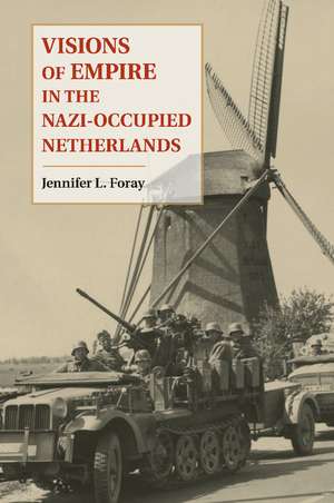 Visions of Empire in the Nazi-Occupied Netherlands de Jennifer L. Foray