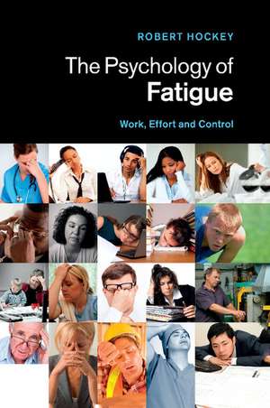 The Psychology of Fatigue: Work, Effort and Control de Robert Hockey