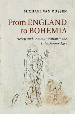 From England to Bohemia: Heresy and Communication in the Later Middle Ages de Michael Van Dussen