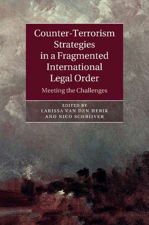 Counter-Terrorism Strategies in a Fragmented International Legal Order: Meeting the Challenges de Larissa van den Herik