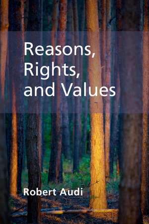 Reasons, Rights, and Values de Robert Audi