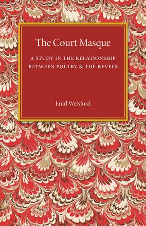 The Court Masque: A Study in the Relationship between Poetry and the Revels de Enid Welsford