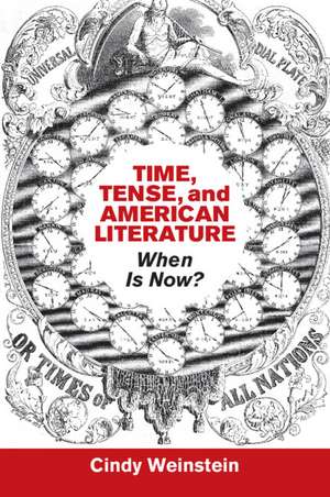 Time, Tense, and American Literature: When Is Now? de Cindy Weinstein