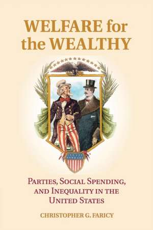 Welfare for the Wealthy: Parties, Social Spending, and Inequality in the United States de Christopher G. Faricy