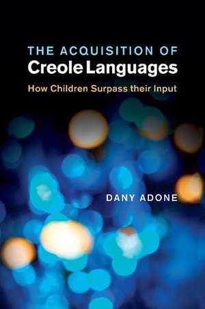 The Acquisition of Creole Languages: How Children Surpass their Input de Dany Adone