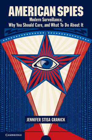 American Spies: Modern Surveillance, Why You Should Care, and What to Do About It de Jennifer Stisa Granick