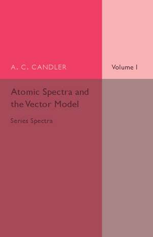 Atomic Spectra and the Vector Model: Volume 1, Series Spectra de A. C. Candler