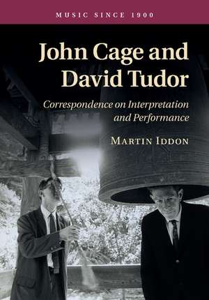 John Cage and David Tudor: Correspondence on Interpretation and Performance de Martin Iddon