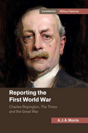 Reporting the First World War: Charles Repington, The Times and the Great War de A. J. a. Morris