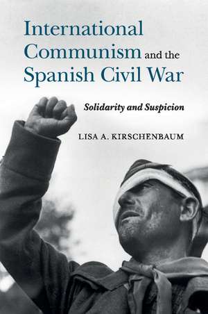 International Communism and the Spanish Civil War: Solidarity and Suspicion de Lisa A. Kirschenbaum