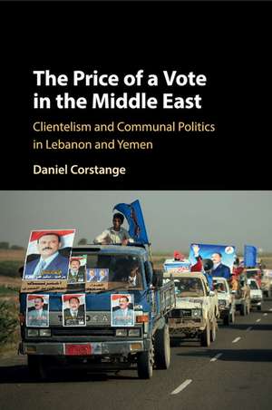 The Price of a Vote in the Middle East: Clientelism and Communal Politics in Lebanon and Yemen de Daniel Corstange