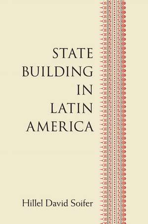 State Building in Latin America de Hillel David Soifer