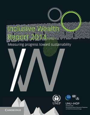 Inclusive Wealth Report 2014: Measuring Progress toward Sustainability de United Nations University International Human Dimensions Programme