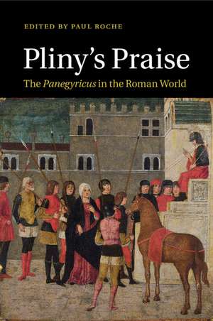 Pliny's Praise: The Panegyricus in the Roman World de Paul Roche