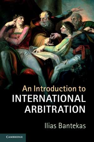 An Introduction to International Arbitration de Ilias Bantekas