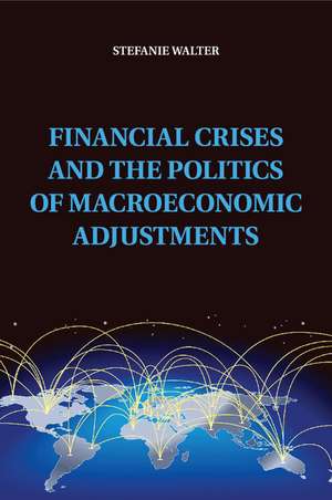 Financial Crises and the Politics of Macroeconomic Adjustments de Stefanie Walter