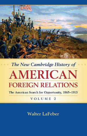 The New Cambridge History of American Foreign Relations: Volume 2, The American Search for Opportunity, 1865–1913 de Walter LaFeber