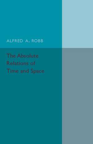 The Absolute Relations of Time and Space de Alfred A. Robb