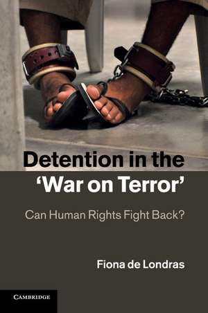 Detention in the 'War on Terror': Can Human Rights Fight Back? de Fiona de Londras