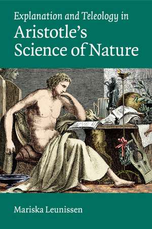 Explanation and Teleology in Aristotle's Science of Nature de Mariska Leunissen