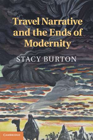 Travel Narrative and the Ends of Modernity de Stacy Burton